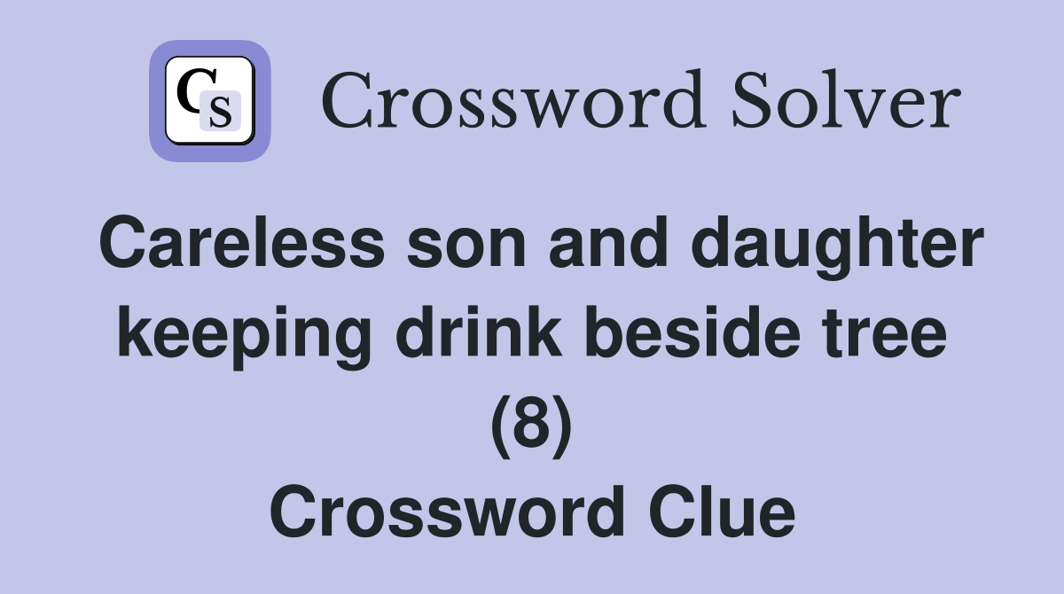 Careless son and daughter keeping drink beside tree (8) Crossword